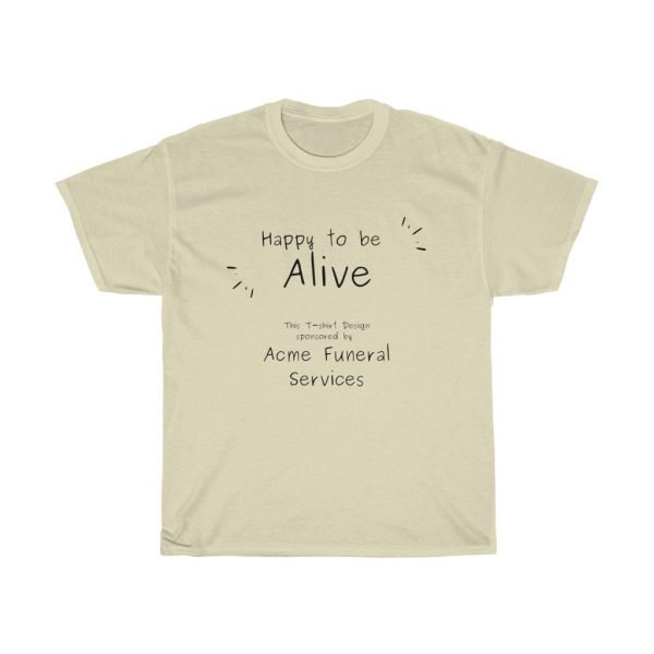 Happy to be Alive Funny T-shirt - Image 3
